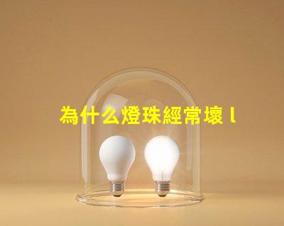 為什么燈珠經常壞 led燈珠為什么容易壞